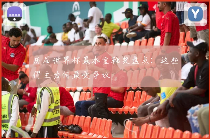 历届世界杯最水金靴奖盘点：这些得主为何最受争议