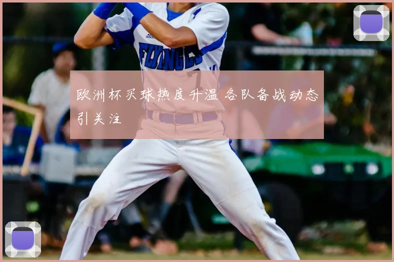 欧洲杯买球热度升温 各队备战动态引关注